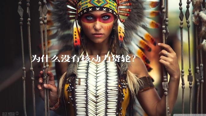 为什么没有核动力货轮？